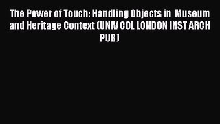 Read The Power of Touch: Handling Objects in  Museum and Heritage Context (UNIV COL LONDON