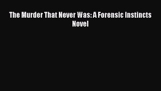 [PDF] The Murder That Never Was: A Forensic Instincts Novel  Read Online