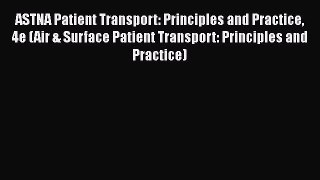 [Download] ASTNA Patient Transport: Principles and Practice 4e (Air & Surface Patient Transport: