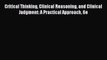 Read Critical Thinking Clinical Reasoning and Clinical Judgment: A Practical Approach 6e PDF