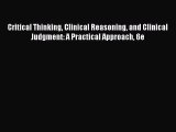 Read Critical Thinking Clinical Reasoning and Clinical Judgment: A Practical Approach 6e PDF