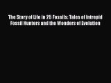 Read Books The Story of Life in 25 Fossils: Tales of Intrepid Fossil Hunters and the Wonders