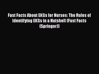Download Fast Facts About EKGs for Nurses: The Rules of Identifying EKGs in a Nutshell (Fast