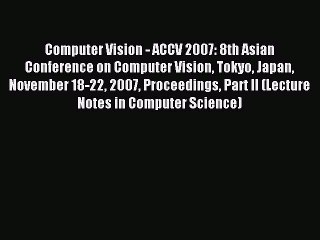 Read Computer Vision - ACCV 2007: 8th Asian Conference on Computer Vision Tokyo Japan November