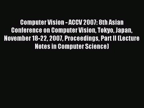 Read Computer Vision - ACCV 2007: 8th Asian Conference on Computer Vision Tokyo Japan November