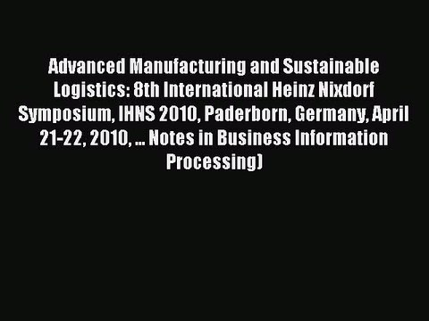 Read Advanced Manufacturing and Sustainable Logistics: 8th International Heinz Nixdorf Symposium
