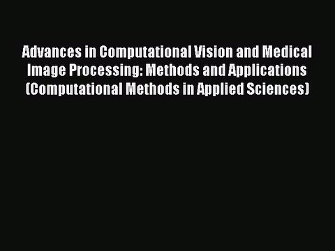 Read Advances in Computational Vision and Medical Image Processing: Methods and Applications