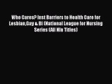Read Who Cares? Inst Barriers to Health Care for LesbianGay & Bi (National League for Nursing