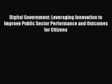 Read Digital Government: Leveraging Innovation to Improve Public Sector Performance and Outcomes