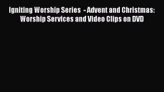 Read Books Igniting Worship Series  - Advent and Christmas: Worship Services and Video Clips