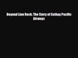 [PDF] Beyond Lion Rock: The Story of Cathay Pacific Airways [Download] Online