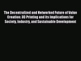Read The Decentralized and Networked Future of Value Creation: 3D Printing and its Implications