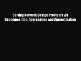 Download Solving Network Design Problems via Decomposition Aggregation and Approximation Ebook