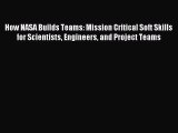 Download How NASA Builds Teams: Mission Critical Soft Skills for Scientists Engineers and Project