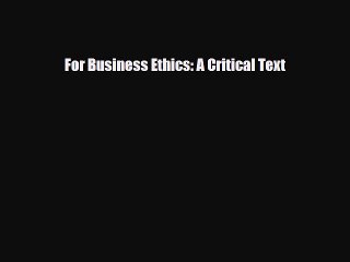 [Download] For Business Ethics: A Critical Text [Download] Full Ebook
