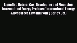 Read Liquefied Natural Gas: Developing and Financing International Energy Projects (International