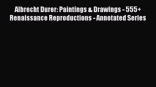 Read Books Albrecht Durer: Paintings & Drawings - 555+ Renaissance Reproductions - Annotated