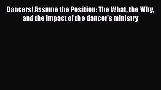 Read Books Dancers! Assume the Position: The What the Why and the Impact of the dancer's ministry