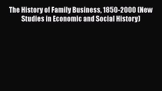[PDF] The History of Family Business 1850-2000 (New Studies in Economic and Social History)