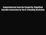 Read Book Comprehension from the Ground Up: Simplified Sensible Instruction for the K-3 Reading