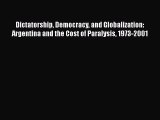 [Download] Dictatorship Democracy and Globalization: Argentina and the Cost of Paralysis 1973-2001