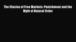 Download The Illusion of Free Markets: Punishment and the Myth of Natural Order PDF Free