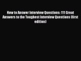 Read How to Answer Interview Questions: 111 Great Answers to the Toughest Interview Questions