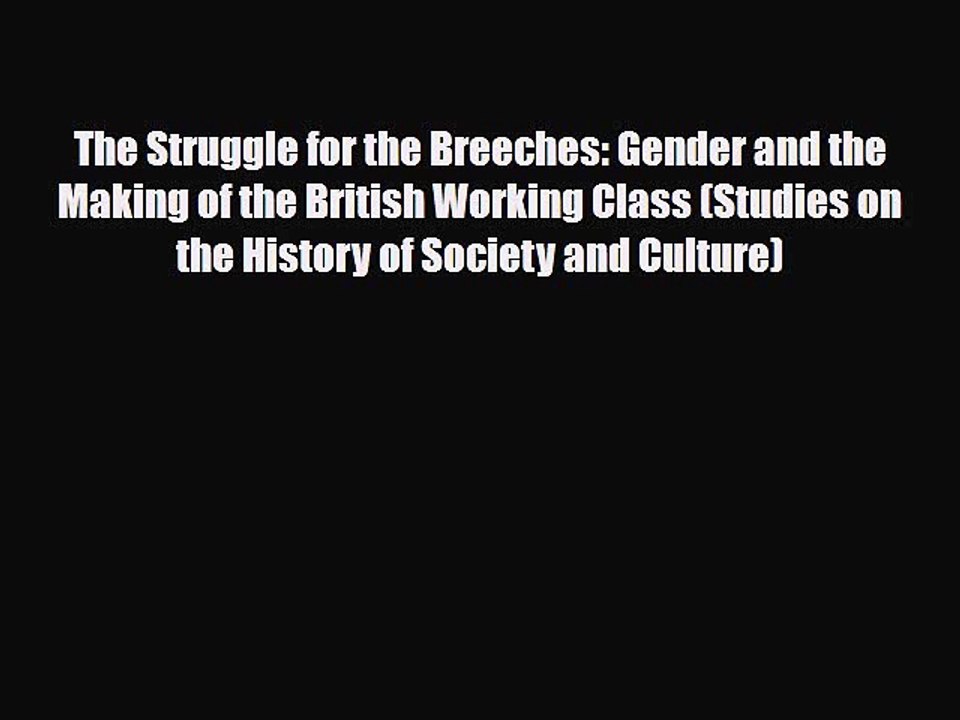 [PDF] The Struggle for the Breeches: Gender and the Making of the British Working Class (Studies