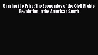 Read Sharing the Prize: The Economics of the Civil Rights Revolution in the American South