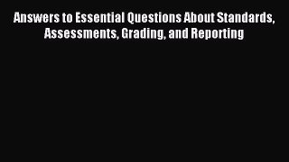 Read Answers to Essential Questions About Standards Assessments Grading and Reporting PDF Online