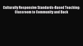 Download Culturally Responsive Standards-Based Teaching: Classroom to Community and Back Ebook