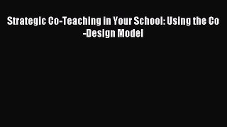 Read Strategic Co-Teaching in Your School: Using the Co-Design Model Ebook Free