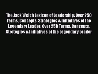 [Download] The Jack Welch Lexicon of Leadership: Over 250 Terms Concepts Strategies & Initiatives