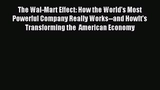 Read The Wal-Mart Effect: How the World's Most Powerful Company Really Works--and HowIt's Transforming