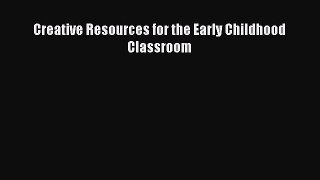 Read Book Creative Resources for the Early Childhood Classroom E-Book Free