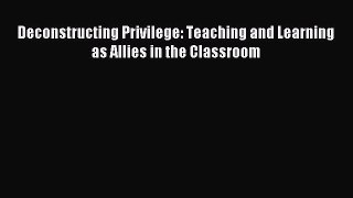 Read Deconstructing Privilege: Teaching and Learning as Allies in the Classroom Ebook Free