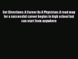 Read Book Get Directions: A Career As A Physician: A road map for a successful career begins