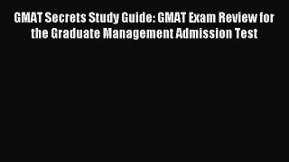 Read GMAT Secrets Study Guide: GMAT Exam Review for the Graduate Management Admission Test