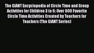 Read Book The GIANT Encyclopedia of Circle Time and Group Activities for Children 3 to 6: Over