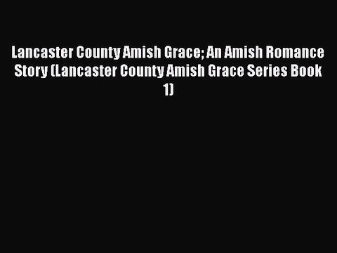 Download Lancaster County Amish Grace An Amish Romance Story (Lancaster County Amish Grace