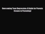 READ book  Overcoming Teen Depression: A Guide for Parents (Issues in Parenting)#  Full Free