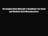 Read The Supply Chain Manager's Handbook: For Small and Medium Sized Manufacturers ebook textbooks