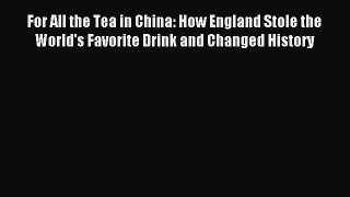 Read For All the Tea in China: How England Stole the World's Favorite Drink and Changed History