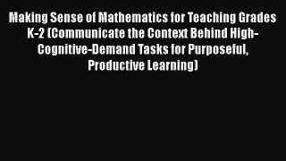 Read Book Making Sense of Mathematics for Teaching Grades K-2 (Communicate the Context Behind