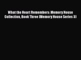 Read What the Heart Remembers: Memory House Collection Book Three (Memory House Series 3)#