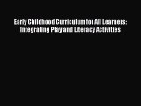 Download Early Childhood Curriculum for All Learners: Integrating Play and Literacy Activities