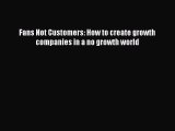 Download Fans Not Customers: How to create growth companies in a no growth world PDF Online