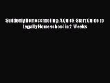 Read Book Suddenly Homeschooling: A Quick-Start Guide to Legally Homeschool in 2 Weeks E-Book