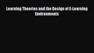 Read Book Learning Theories and the Design of E-Learning Environments E-Book Free