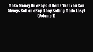 Download Make Money On eBay: 50 Items That You Can Always Sell on eBay (Ebay Selling Made Easy)